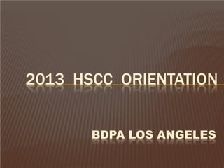 2013 HSCC ORIENTATION


       BDPA LOS ANGELES
 