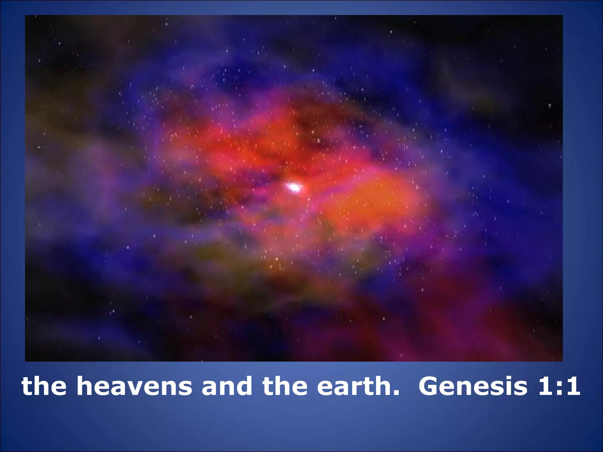 the heavens and the earth.  Genesis 1:1 