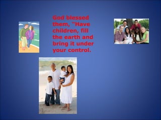 God blessed them, “Have children, fill the earth and bring it under your control. 