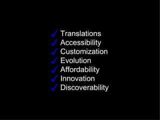 ✓ Translations
✓ Accessibility
✓ Customization
✓ Evolution
✓ Affordability
✓ Innovation
✓ Discoverability
 
