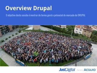 Overview Drupal
O objetivo desta sessão é mostrar de forma geral o potencial de mercado do DRUPAL

Parceira

 