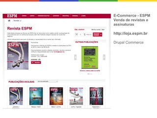 E-Commerce - ESPM
Venda de revistas e
assinaturas

http://loja.espm.br
Drupal Commerce

 