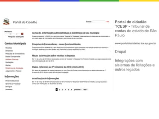 Portal do cidadão
TCESP - Tribunal de
contas do estado de São
Paulo
www.portaldocidadao.tce.sp.gov.br

Drupal
Integrações com
sistemas de licitações e
outros legados

 