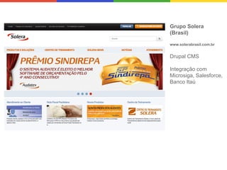 Grupo Solera
(Brasil)
www.solerabrasil.com.br

Drupal CMS
Integração com
Microsiga, Salesforce,
Banco Itaú

 