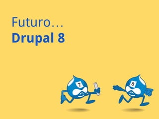 Futuro…
Drupal 8

 