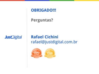 OBRIGADO!!!
Perguntas?

Rafael Cichini
rafael@justdigital.com.br

 