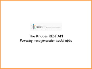 The Knodes REST API
Powering next-generation social apps
 