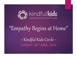 “Empathy Begins at Home”
~ Kindful Kids Circle ~
SUNDAY, 28TH APRIL, 2019
 