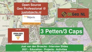 Open Source
Geo Professional @
justobjects.nl
1. Intro
Voorzitter
Lid van
Just van den Broecke - Interview Slides
2021 - Education - Projects - Activities
3 Petten/3 Caps
 