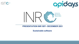 PRESENTATION INR/ ISIT– DECEMBER 2021
Sustainable software
 