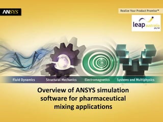 © 2011 ANSYS, Inc. April 27, 20171
Overview of ANSYS simulation
software for pharmaceutical
mixing applications
 