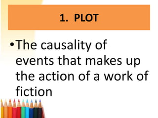 1. PLOT

•The causality of
 events that makes up
 the action of a work of
 fiction
 