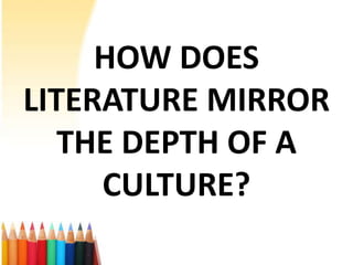 HOW DOES
LITERATURE MIRROR
   THE DEPTH OF A
     CULTURE?
 