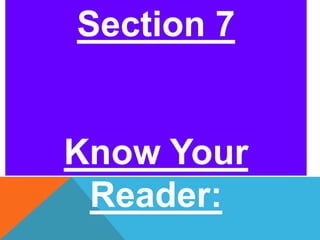 Section 7 
Know Your 
Reader: 
 