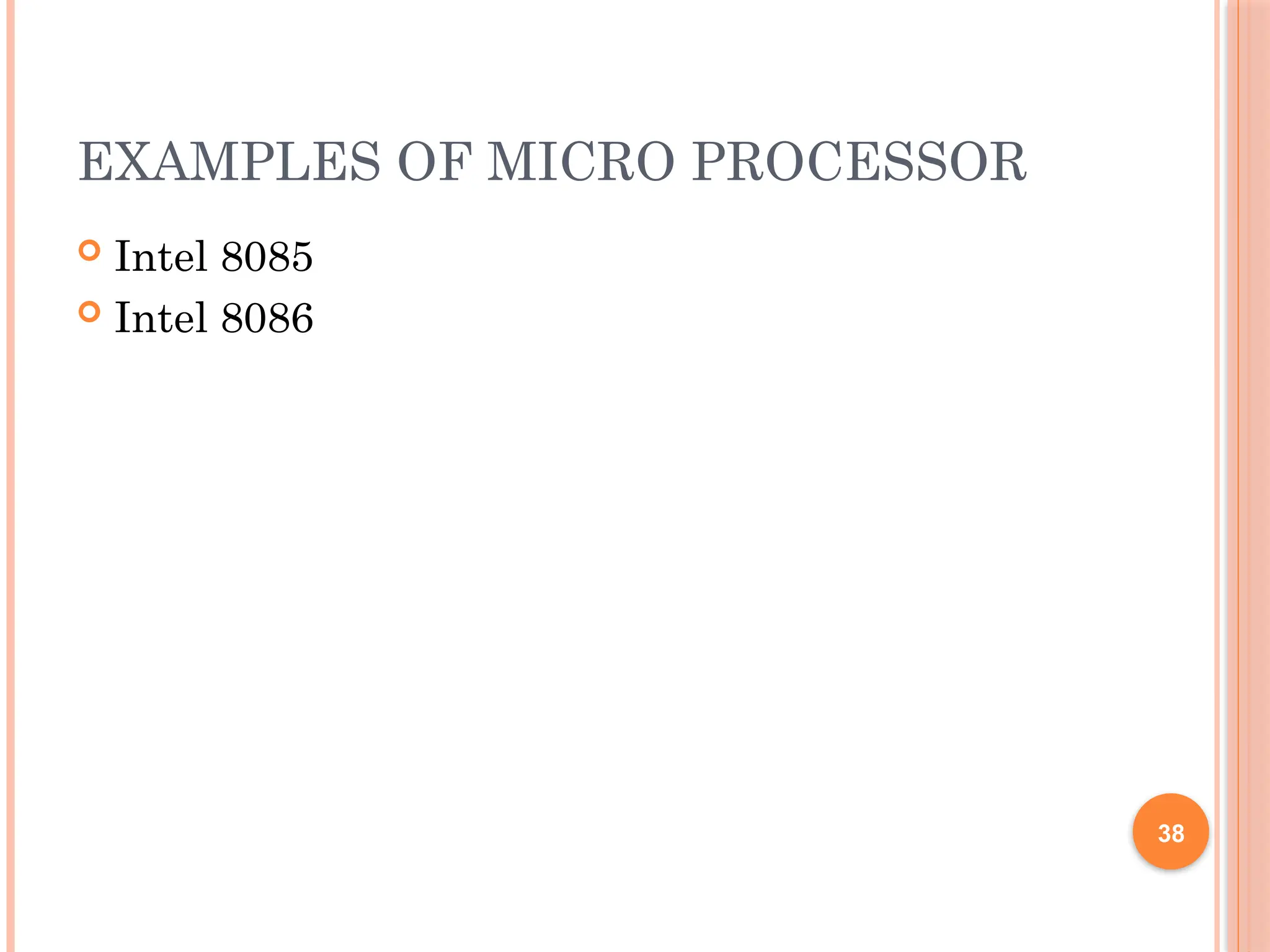 EXAMPLES OF MICRO PROCESSOR
 Intel 8085
 Intel 8086
38
 