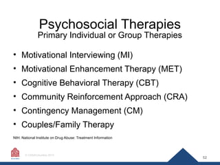 Psychosocial Therapies

Primary Individual or Group Therapies
• Motivational Interviewing (MI)
• Motivational Enhancement ...