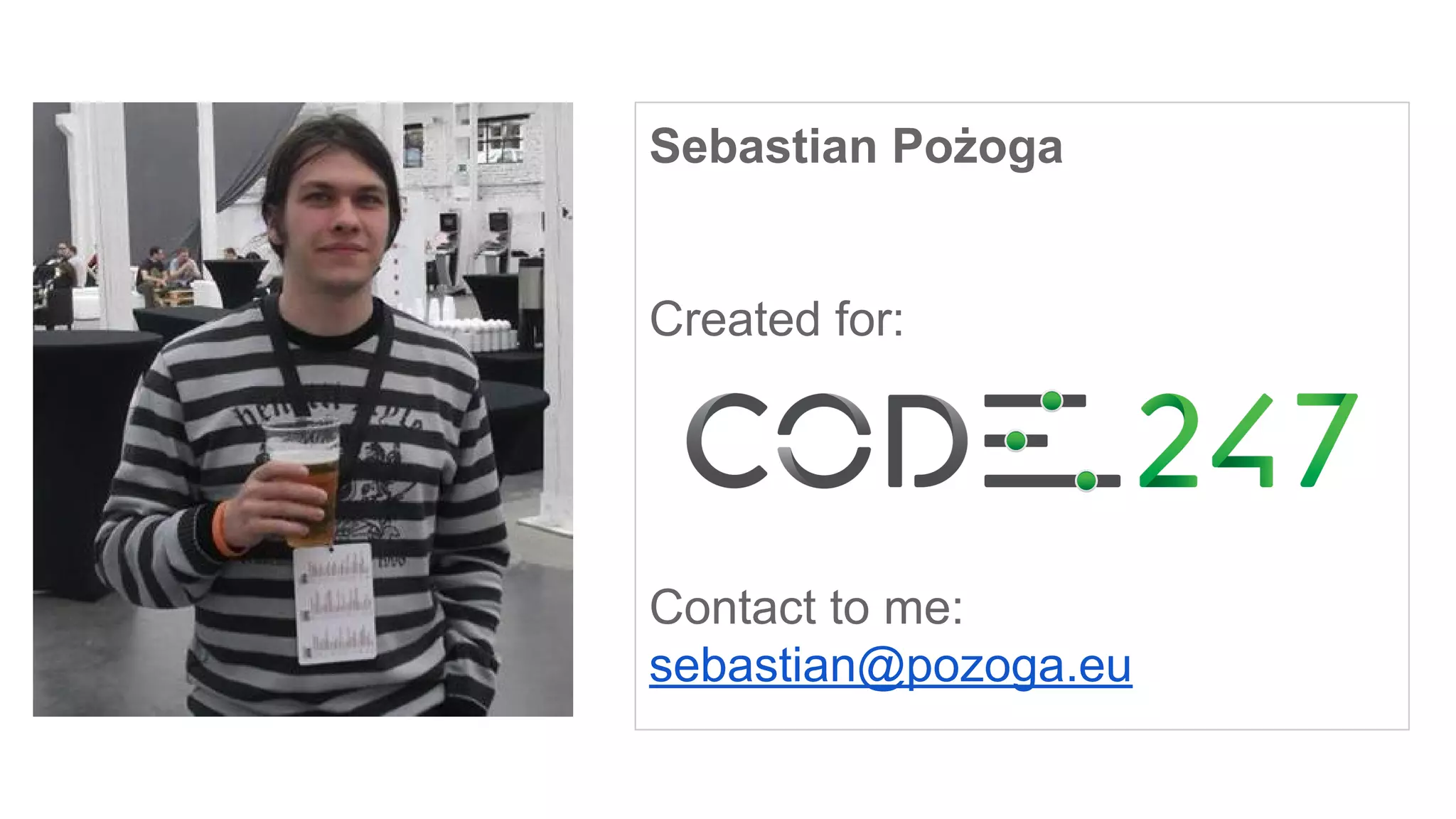 Sebastian Pożoga
Created for:
Contact to me:
sebastian@pozoga.eu
 