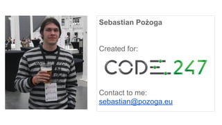 Sebastian Pożoga
Created for:
Contact to me:
sebastian@pozoga.eu
 