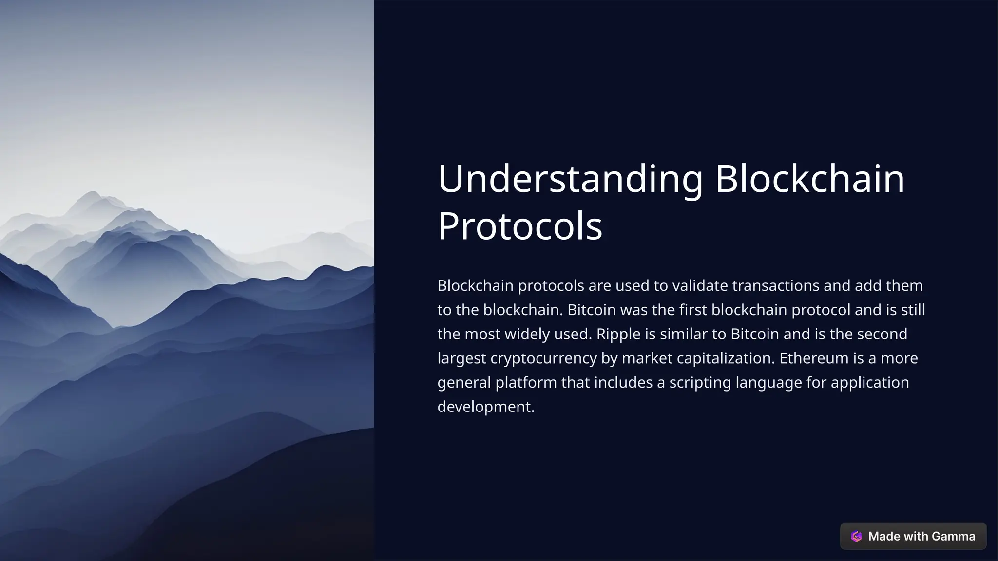 Understanding Blockchain
Protocols
Blockchain protocols are used to validate transactions and add them
to the blockchain. Bitcoin was the first blockchain protocol and is still
the most widely used. Ripple is similar to Bitcoin and is the second
largest cryptocurrency by market capitalization. Ethereum is a more
general platform that includes a scripting language for application
development.
 