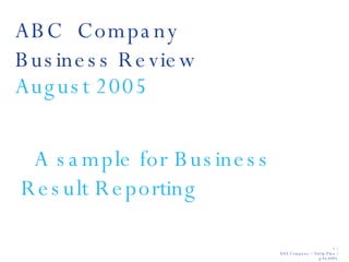 ABC  Company  Business Review August 2005 A sample for Business Result Reporting  