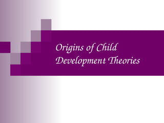 Origins of Child 
Development Theories
 