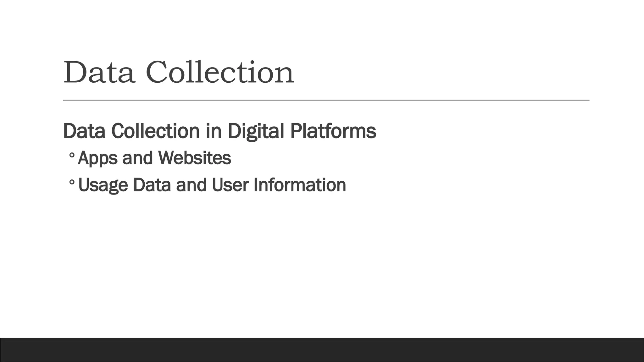 Data Collection
Data Collection in Digital Platforms
◦Apps and Websites
◦Usage Data and User Information
 