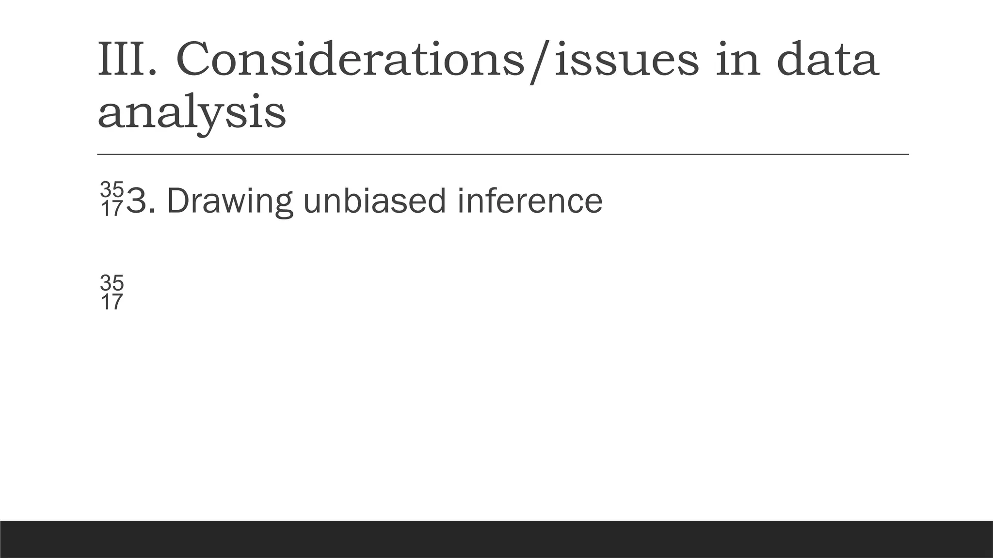 III. Considerations/issues in data
analysis
3. Drawing unbiased inference

 