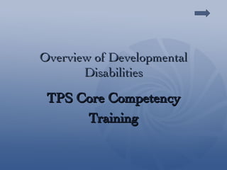 Overview of Developmental Disabilities TPS Core Competency Training 