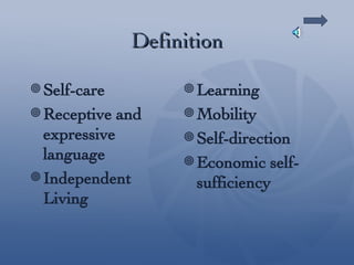 Definition Self-care Receptive and expressive language Independent Living Learning Mobility Self-direction Economic self-sufficiency 