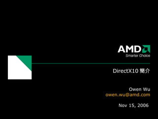 DirectX10 簡介 Owen Wu [email_address] Nov 15, 2006  