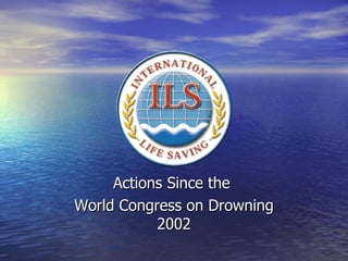Actions Since the  World Congress on Drowning 2002 