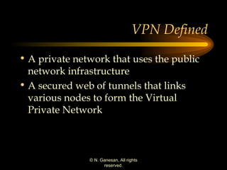 VPN Defined A private network that uses the public network infrastructure A secured web of tunnels that links various nodes to form the Virtual Private Network  