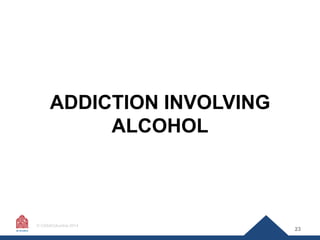 ADDICTION INVOLVING
ALCOHOL

© CASAColumbia 2014

23

 