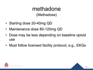 methadone
(Methadose)

• Starting dose 20-40mg QD
• Maintenance dose 80-120mg QD
• Dose may be less depending on baseline ...