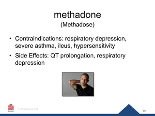 methadone
(Methadose)

• Contraindications: respiratory depression,
severe asthma, ileus, hypersensitivity
• Side Effects:...