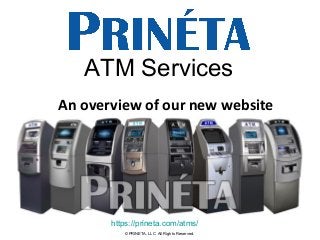 © PRINETA, LLC All Rights Reserved.
roxxy@prineta.com
https://prineta.com/atms/
An overview of our new website
ATM Services
 