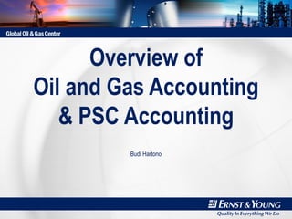 Overview of Oil and Gas Accounting & PSC Accounting Budi Hartono 
