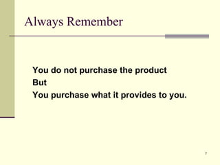 Always Remember You do not purchase the product But You purchase what it provides to you. 