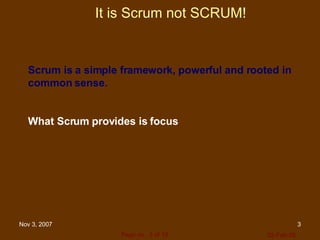 It is Scrum not SCRUM! Scrum is a simple framework, powerful and rooted in common sense. What Scrum provides is focus  