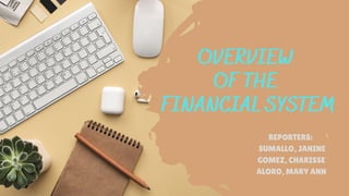 OVERVIEW
OF THE
FINANCIAL SYSTEM

REPORTERS:
SUMALLO, JANINE
GOMEZ, CHARISSE
ALORO, MARY ANN
 