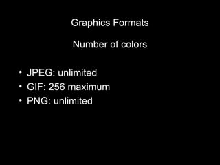 Graphics Formats Number of colors JPEG: unlimited GIF: 256 maximum PNG: unlimited 
