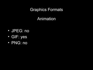 Graphics Formats Animation JPEG: no GIF: yes PNG: no 