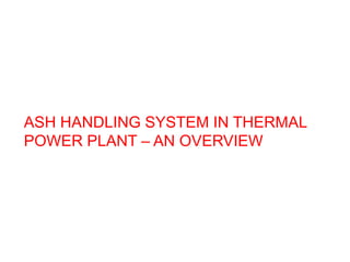 ASH HANDLING SYSTEM IN THERMAL
POWER PLANT – AN OVERVIEW
 