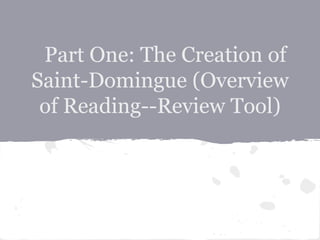 Part One: The Creation of
Saint-Domingue (Overview
of Reading--Review Tool)
 