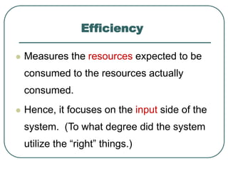 Efficiency
 Measures the resources expected to be
consumed to the resources actually
consumed.
 Hence, it focuses on the...