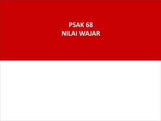 PSAK 68
NILAI WAJAR
 