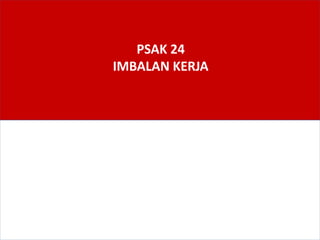 PSAK 24
IMBALAN KERJA
 