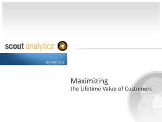 JANUARY 2013




               Maximizing
               the Lifetime Value of Customers
 