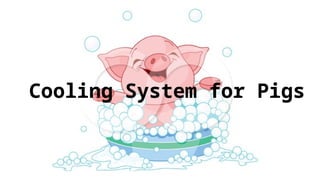 Cooling System for Pigs
 