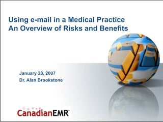 Using e-mail in a Medical Practice An Overview of Risks and Benefits January 28, 2007 Dr. Alan Brookstone 